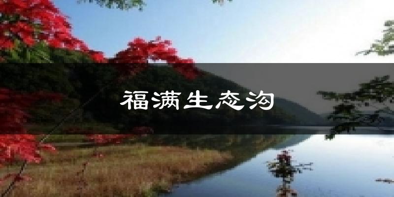 福满生态沟天气未来15天