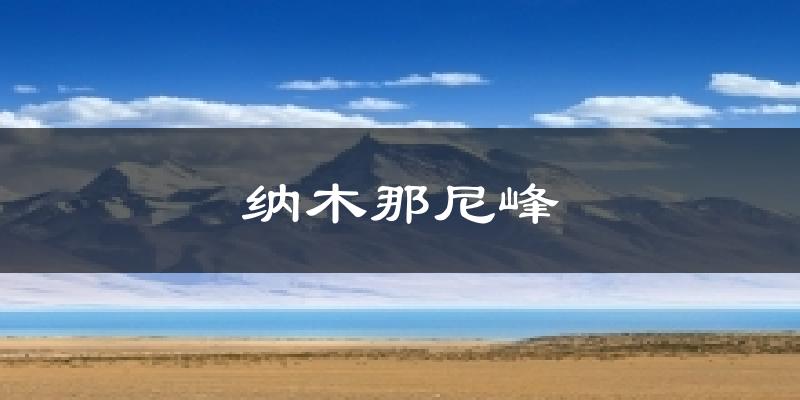 纳木那尼峰今日天气