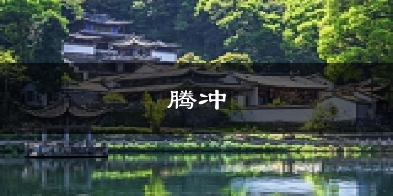 腾冲天气预报未来一周